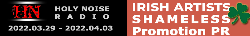 HOLY NOISE RADIO @ IRISH ARTISTS BY SHAMELESS PROMOTION PR Playlist 2022.03.29 - 2022.04.03