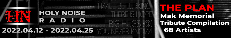 THE PLAN - a Mak Memorial Tribute Compilation / 68 Artists @ HOLY NOISE RADIO 2022.04.12 - 2022.04.25